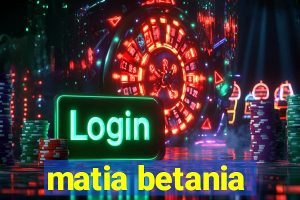 matia betania